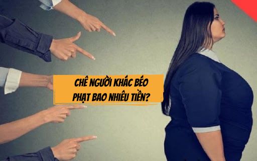 Chê người khác béo phạt bao nhiêu tiền